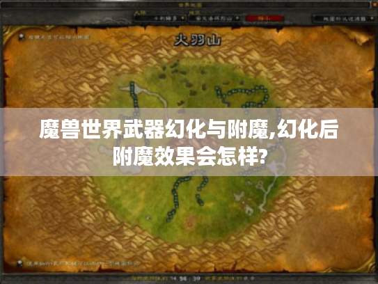 魔兽世界武器幻化与附魔,幻化后附魔效果会怎样? 魔兽世界武器幻化与附魔,幻化后附魔效果会怎样?