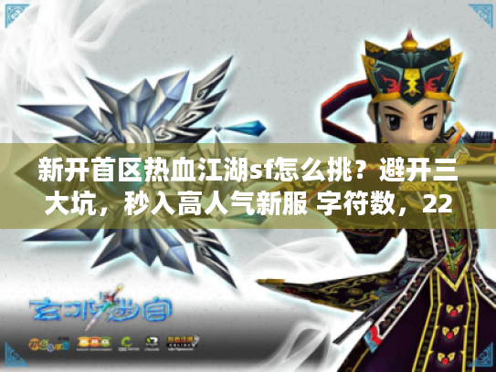 新开首区热血江湖sf怎么挑？避开三大坑，秒入高人气新服 字符数，22字）