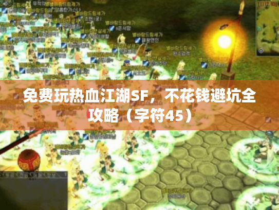 免费玩热血江湖SF，不花钱避坑全攻略（字符45）