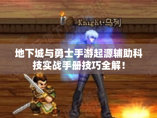 地下城与勇士手游起源辅助科技实战手册技巧全解! 地下城与勇士手游起源辅助科技实战手册技巧全解!