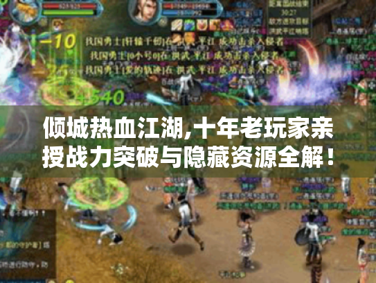 倾城热血江湖,十年老玩家亲授战力突破与隐藏资源全解! 倾城热血江湖,十年老玩家亲授战力突破与隐藏资源全解!