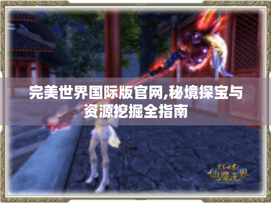 完美世界国际版官网,秘境探宝与资源挖掘全指南