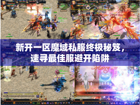 新开一区魔域私服终极秘笈,速寻最佳服避开陷阱 新开一区魔域私服终极秘笈,速寻最佳服避开陷阱