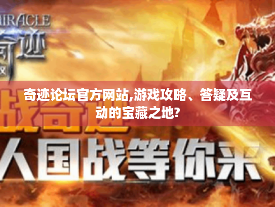 奇迹论坛官方网站,游戏攻略、答疑及互动的宝藏之地?