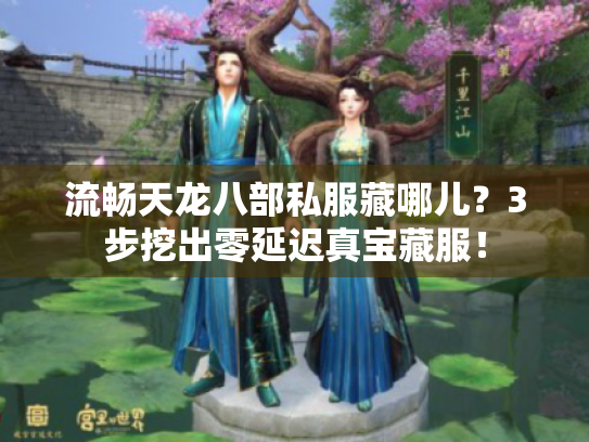 流畅天龙八部私服藏哪儿?3步挖出零延迟真宝藏服! 流畅天龙八部私服藏哪儿?3步挖出零延迟真宝藏服!