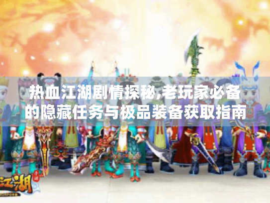 热血江湖剧情探秘,老玩家必备的隐藏任务与极品装备获取指南 热血江湖剧情探秘,老玩家必备的隐藏任务与极品装备获取指南
