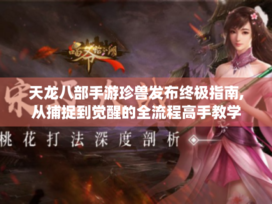 天龙八部手游珍兽发布终极指南,从捕捉到觉醒的全流程高手教学 天龙八部手游珍兽发布终极指南,从捕捉到觉醒的全流程高手教学