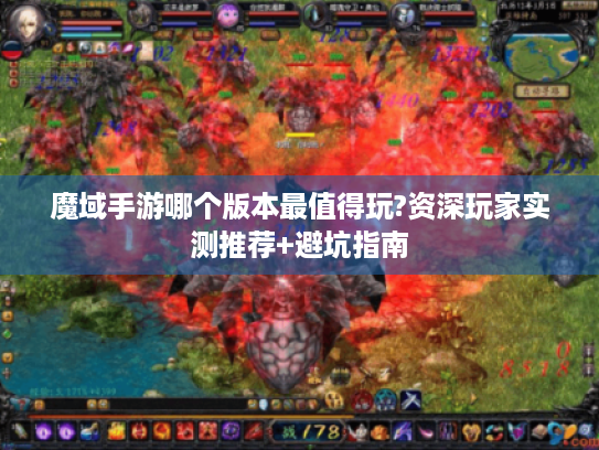 魔域手游哪个版本最值得玩?资深玩家实测推荐+避坑指南