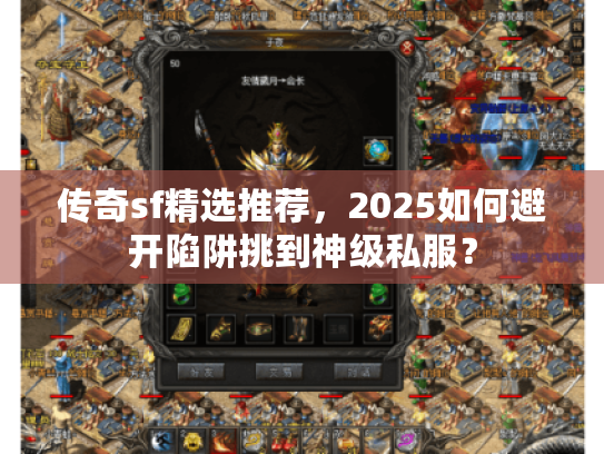 传奇sf精选推荐,2025如何避开陷阱挑到神级私服? 传奇sf精选推荐,2025如何避开陷阱挑到神级私服?