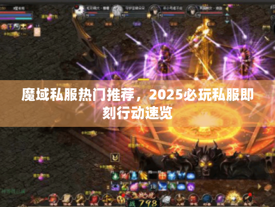 魔域私服热门推荐,2025必玩私服即刻行动速览 魔域私服热门推荐,2025必玩私服即刻行动速览