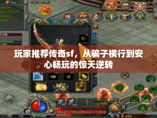 玩家推荐传奇sf,从骗子横行到安心畅玩的惊天逆转 玩家推荐传奇sf,从骗子横行到安心畅玩的惊天逆转