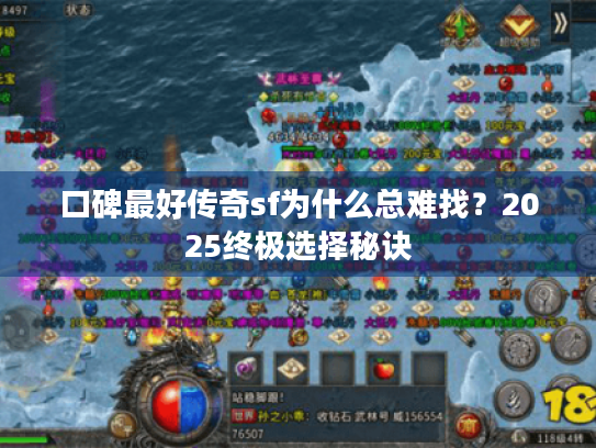 口碑最好传奇sf为什么总难找?2025终极选择秘诀 口碑最好传奇sf为什么总难找?2025终极选择秘诀