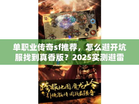 单职业传奇sf推荐,怎么避开坑服找到真香版?2025实测避雷秘籍 单职业传奇sf推荐,怎么避开坑服找到真香版?2025实测避雷秘籍