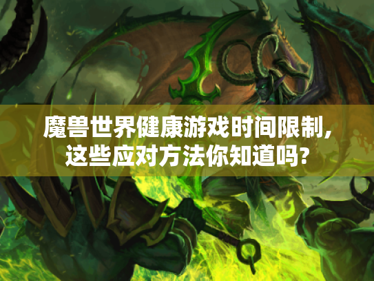魔兽世界健康游戏时间限制,这些应对方法你知道吗? 魔兽世界健康游戏时间限制,这些应对方法你知道吗?