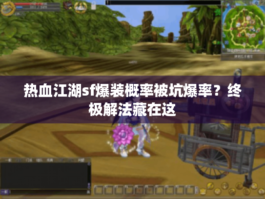 热血江湖sf爆装概率被坑爆率?终极解法藏在这 热血江湖sf爆装概率被坑爆率?终极解法藏在这