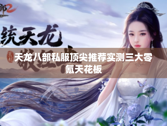 天龙八部私服顶尖推荐实测三大零氪天花板 天龙八部私服顶尖推荐实测三大零氪天花板