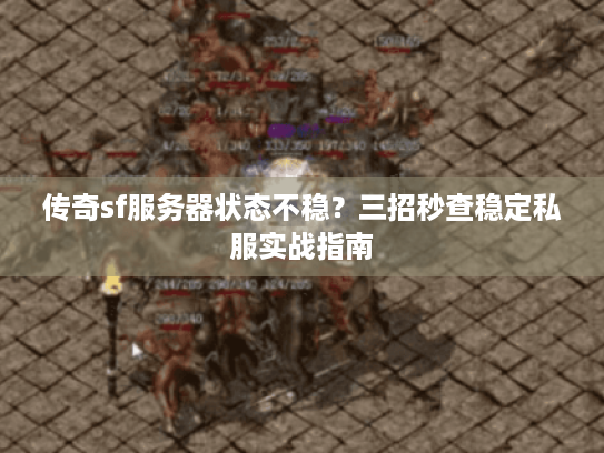 传奇sf服务器状态不稳?三招秒查稳定私服实战指南 传奇sf服务器状态不稳?三招秒查稳定私服实战指南