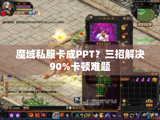 魔域私服卡成PPT?三招解决90%卡顿难题 魔域私服卡成PPT?三招解决90%卡顿难题