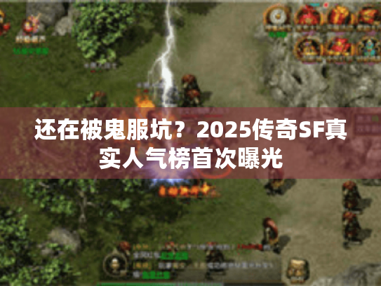 还在被鬼服坑?2025传奇SF真实人气榜首次曝光 还在被鬼服坑?2025传奇SF真实人气榜首次曝光