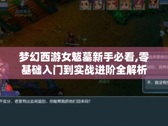 梦幻西游女魃墓新手必看,零基础入门到实战进阶全解析 梦幻西游女魃墓新手必看,零基础入门到实战进阶全解析