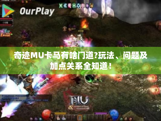 奇迹MU卡马有啥门道?玩法、问题及加点关系全知道! 奇迹MU卡马有啥门道?玩法、问题及加点关系全知道!