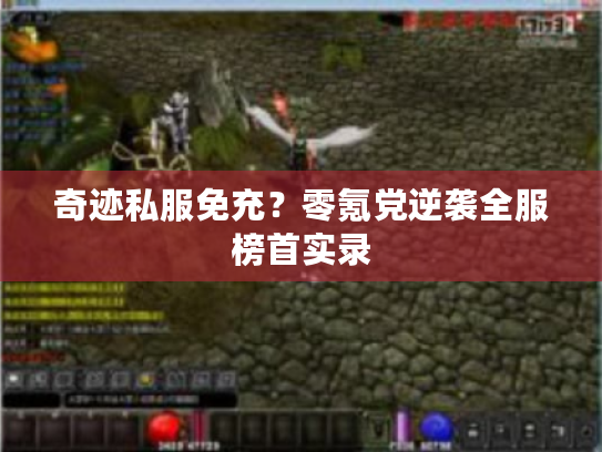 奇迹私服免充?零氪党逆袭全服榜首实录 奇迹私服免充?零氪党逆袭全服榜首实录