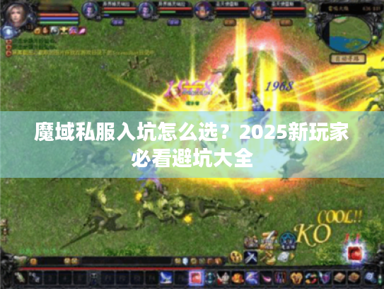 魔域私服入坑怎么选?2025新玩家必看避坑大全 魔域私服入坑怎么选?2025新玩家必看避坑大全