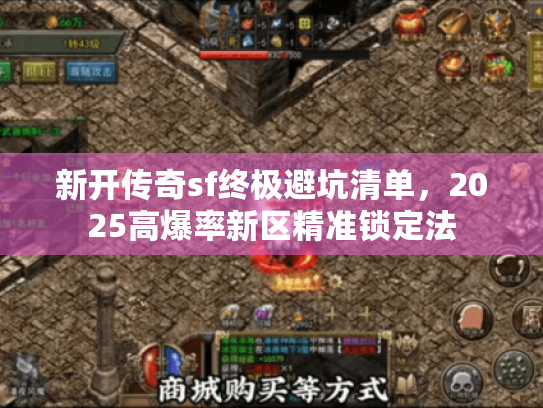 新开传奇sf终极避坑清单,2025高爆率新区精准锁定法 新开传奇sf终极避坑清单,2025高爆率新区精准锁定法