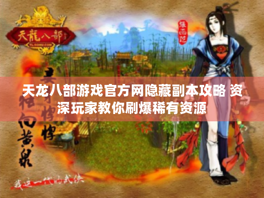 天龙八部游戏官方网隐藏副本攻略 资深玩家教你刷爆稀有资源 天龙八部游戏官方网隐藏副本攻略 资深玩家教你刷爆稀有资源