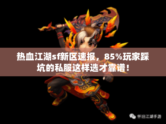 热血江湖sf新区速报，85%玩家踩坑的私服这样选才靠谱！