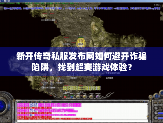 新开传奇私服发布网如何避开诈骗陷阱,找到超爽游戏体验? 新开传奇私服发布网如何避开诈骗陷阱,找到超爽游戏体验?