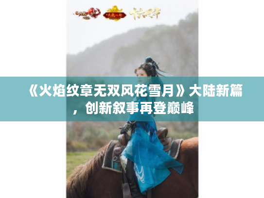 《火焰纹章无双风花雪月》大陆新篇,创新叙事再登巅峰 《火焰纹章无双风花雪月》大陆新篇,创新叙事再登巅峰