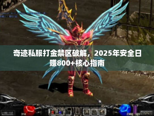 奇迹私服打金禁区破解,2025年安全日赚800+核心指南 奇迹私服打金禁区破解,2025年安全日赚800+核心指南