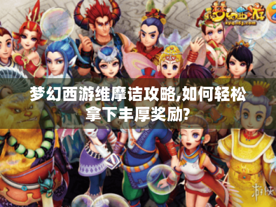 梦幻西游维摩诘攻略,如何轻松拿下丰厚奖励?