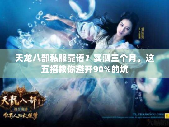 天龙八部私服靠谱?实测三个月,这五招教你避开90%的坑 天龙八部私服靠谱?实测三个月,这五招教你避开90%的坑