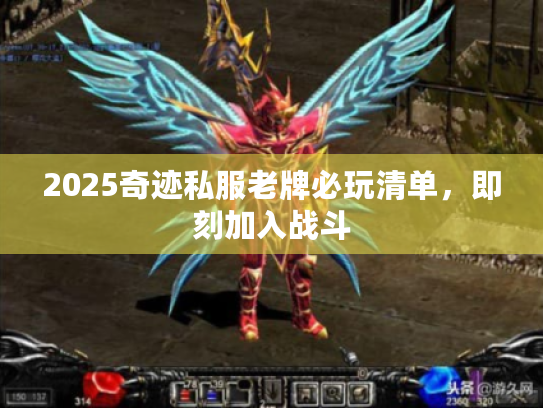 2025奇迹私服老牌必玩清单,即刻加入战斗 2025奇迹私服老牌必玩清单,即刻加入战斗