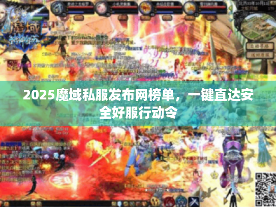 2025魔域私服发布网榜单，一键直达安全好服行动令
