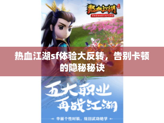热血江湖sf体验大反转,告别卡顿的隐秘秘诀 热血江湖sf体验大反转,告别卡顿的隐秘秘诀