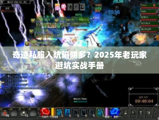 奇迹私服入坑陷阱多？2025年老玩家避坑实战手册
