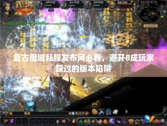 复古魔域私服发布网必看，避开8成玩家踩过的版本陷阱