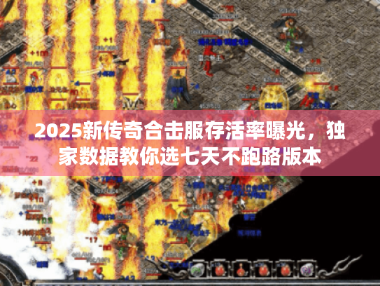 2025新传奇合击服存活率曝光，独家数据教你选七天不跑路版本