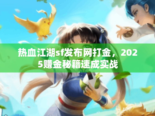 热血江湖sf发布网打金,2025赚金秘籍速成实战 热血江湖sf发布网打金,2025赚金秘籍速成实战