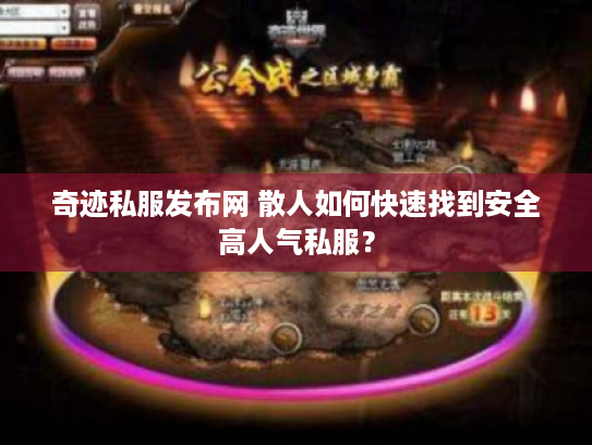奇迹私服发布网 散人如何快速找到安全高人气私服? 奇迹私服发布网 散人如何快速找到安全高人气私服?