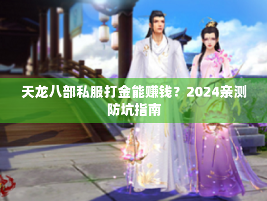 天龙八部私服打金能赚钱？2024亲测防坑指南