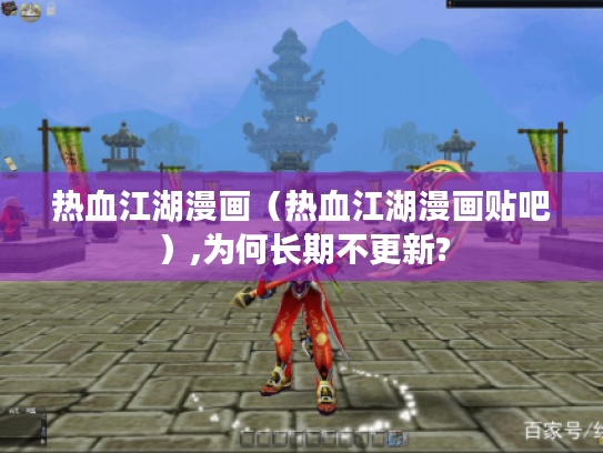 热血江湖漫画(热血江湖漫画贴吧),为何长期不更新? 热血江湖漫画(热血江湖漫画贴吧),为何长期不更新?