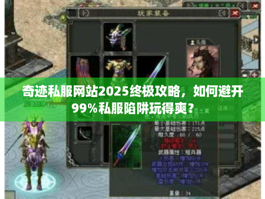 奇迹私服网站2025终极攻略,如何避开99%私服陷阱玩得爽? 奇迹私服网站2025终极攻略,如何避开99%私服陷阱玩得爽?
