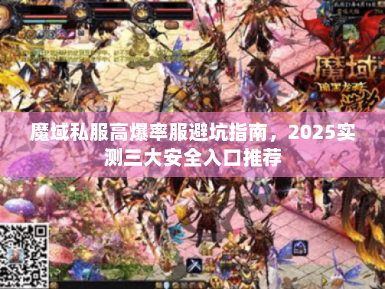 魔域私服高爆率服避坑指南,2025实测三大安全入口推荐 魔域私服高爆率服避坑指南,2025实测三大安全入口推荐