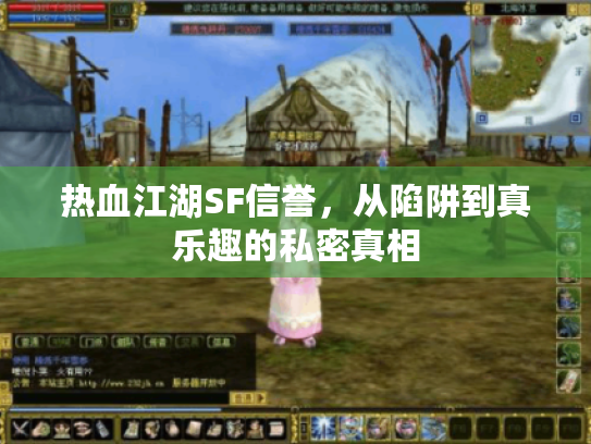 热血江湖SF信誉,从陷阱到真乐趣的私密真相 热血江湖SF信誉,从陷阱到真乐趣的私密真相