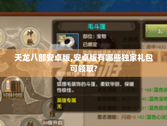 天龙八部安卓版,安卓版有哪些独家礼包可领取? 天龙八部安卓版,安卓版有哪些独家礼包可领取?