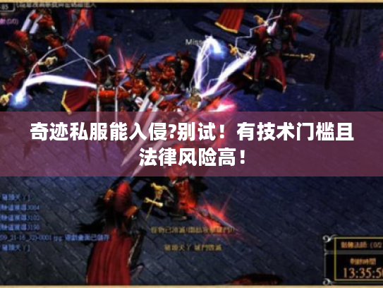 奇迹私服能入侵?别试!有技术门槛且法律风险高! 奇迹私服能入侵?别试!有技术门槛且法律风险高!
